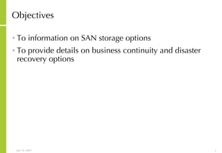 Objectives To information on SAN storage options To provide details on business continuity and disaster recovery options 