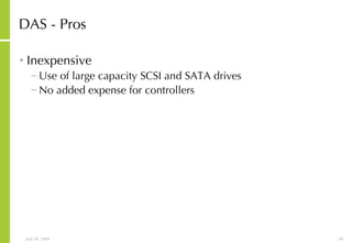DAS - Pros Inexpensive Use of large capacity SCSI and SATA drives No added expense for controllers 