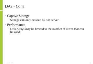 DAS - Cons Captive Storage Storage can only be used by one server Performance Disk Arrays may be limited to the number of drives that can be used 