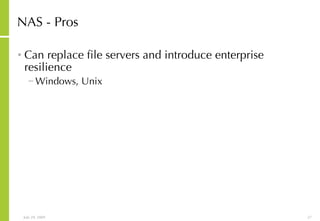 NAS - Pros Can replace file servers and introduce enterprise resilience Windows, Unix 