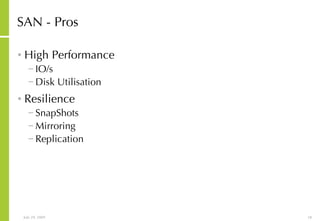 SAN - Pros High Performance IO/s Disk Utilisation Resilience SnapShots Mirroring Replication 