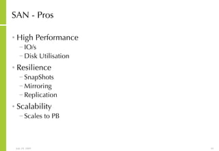 SAN - Pros High Performance IO/s Disk Utilisation Resilience SnapShots Mirroring Replication Scalability Scales to PB 