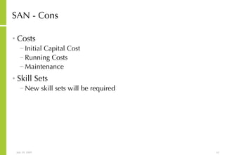 SAN - Cons Costs Initial Capital Cost Running Costs Maintenance Skill Sets New skill sets will be required 