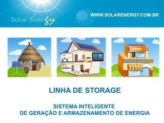 WWW.SOLARENERGY.COM.BR




        LINHA DE STORAGE

         SISTEMA INTELIGENTE
DE GERAÇÃO E ARMAZENAMENTO DE ENERGIA
 