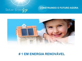 CONSTRUINDO O FUTURO AGORA




# 1 EM ENERGIA RENOVÁVEL
 