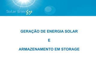 GERAÇÃO DE ENERGIA SOLAR

           E

ARMAZENAMENTO EM STORAGE
 