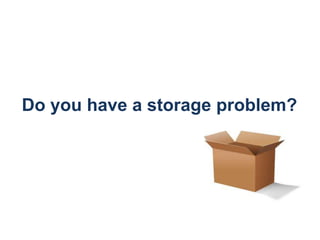 Do you have a storage problem?
 