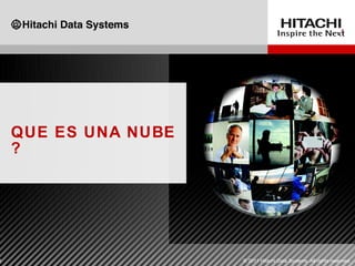 QUE ES UNA NUBE
    ?




0                     © 2011 Hitachi Data Systems. All rights reserved.
 