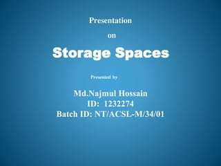 Storage Spaces
Presentation
on
Md.Najmul Hossain
ID: 1232274
Batch ID: NT/ACSL-M/34/01
Presented by
 