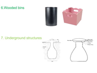 6.Wooded bins
7. Underground structures
 