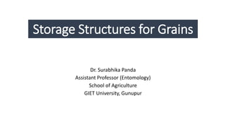 Storage Structures for Grains
Dr. Surabhika Panda
Assistant Professor (Entomology)
School of Agriculture
GIET University, Gunupur
 