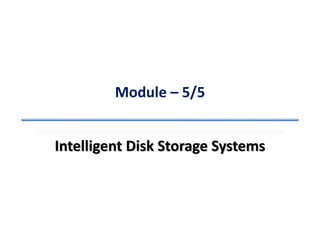 Module – 5/5
Intelligent Disk Storage Systems
 