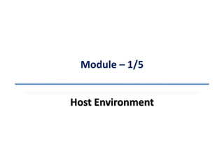 Module – 1/5
Host Environment
 