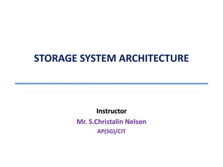 STORAGE SYSTEM ARCHITECTURE
Instructor
Mr. S.Christalin Nelson
AP(SG)/CIT
 