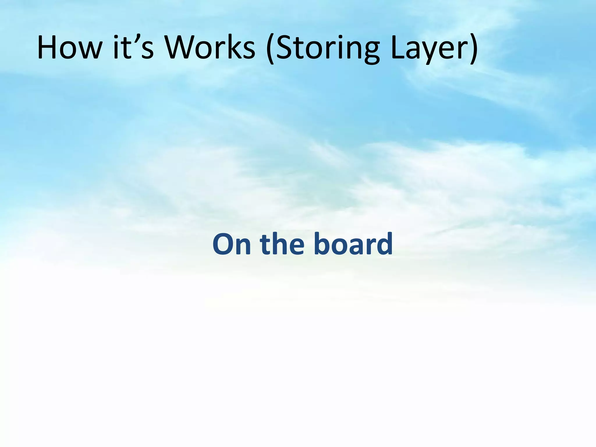How it’s Works (Storing Layer)




           On the board
 