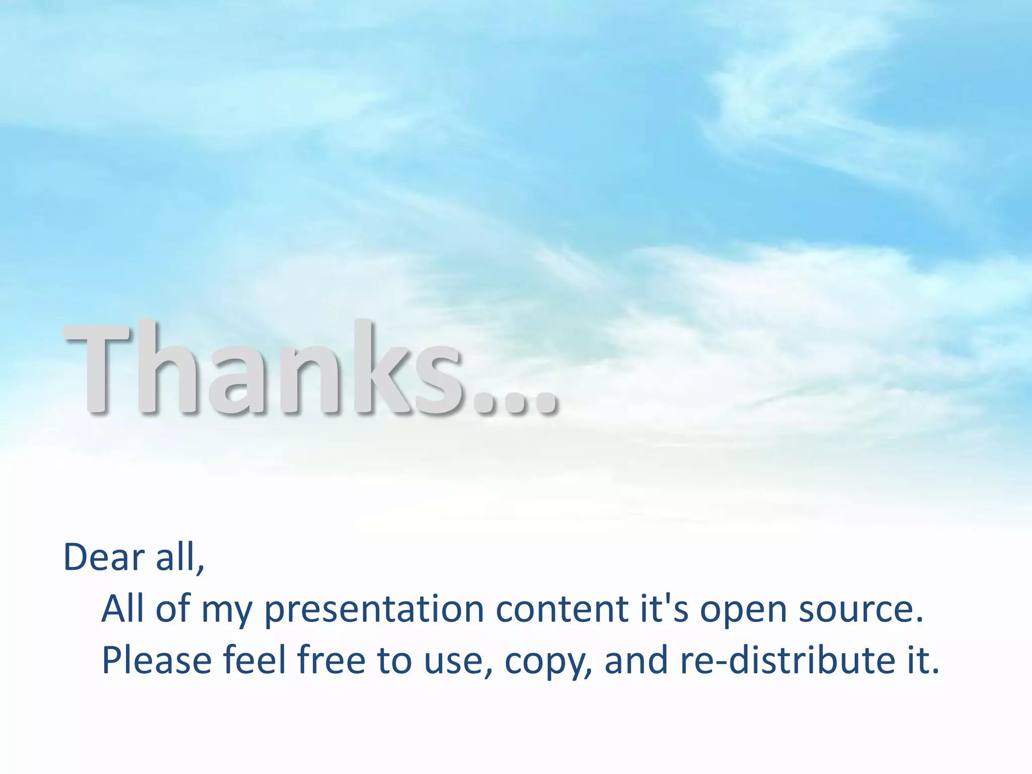 Thanks…
Dear all,
  All of my presentation content it's open source.
  Please feel free to use, copy, and re-distribute it.
 