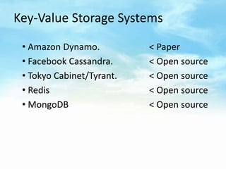 Key-Value Storage Systems

 • Amazon Dynamo.          < Paper
 • Facebook Cassandra.     < Open source
 • Tokyo Cabinet/Ty...