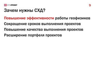 9

Зачем нужны СХД?
Повышение эффективности работы геофизиков
Сокращение сроков выполнения проектов
Повышение качества выполнения проектов
Расширение портфеля проектов

 