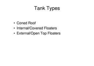 Tank Types
• Coned Roof
• Internal/Covered Floaters
• External/Open Top Floaters
 