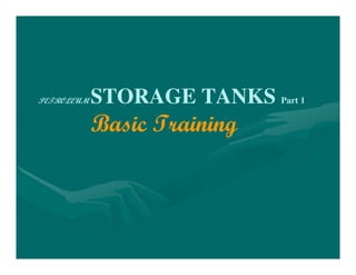 PETROLEUM   STORAGE TANKS Part 1
            Basic Training
 