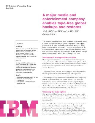 IBM Systems and Technology Group
Case Study




                                                       A major media and
                                                       entertainment company
                                                       enables tape-free global
                                                       backups and restores
                                                       With IBM ProtecTIER and the IBM XIV
                                                       Storage System


                                                       This company is a global leader in the media and entertainment sector;
            Overview                                   it creates, produces, distributes, licenses and markets entertainment
                                                       content across all major media, platforms and channels. As a global
            Challenge
                                                       business operating from more than 35 locations across the world, the
            With more than a petabyte of data in its
                                                       company generates huge volumes of data. Its main storage infrastruc-
            global storage infrastructure, a major
            global media and entertainment             ture, which holds everything except its digital movie portfolio, manages
            company wanted to ﬁnd a more               more than one petabyte of data, and is growing all the time.
            efficient way to handle its 20 TB
            overnight backups, and to accelerate
            restore processes.                         Dealing with vast quantities of data
                                                       “Most large companies need a lot of storage capacity for corporate
            Solution
                                                       e-mail, documents, ERP, applications and databases,” explains a client
            Working with IBM Lab Services, the
            company implemented a virtual tape
                                                       spokesperson. “But in our business, we also have all the movie posters,
            library solution based around              comic books, video games and so on, which take up an enormous
            IBM System Storage® ProtecTIER®            amount of space.”
            deduplication gateways, IBM XIV®
            Storage System technology, and
            IBM Tivoli® Storage Manager.               The sheer volume of data was creating a signiﬁcant challenge for the
                                                       IT team, particularly in terms of backup and restore processes.
            Beneﬁt
            ●   Reduces backup data volume by 10:1     “Our overnight backups were up to 20 TB of data, and it was getting
            ●   Eliminates tapes, simplifying
                management                             difficult to process them within a viable window,” says the client
            ●   Enables rapid, centrally managed       spokesperson. “At our main data center, we had a huge StorageTek
                global restores                        L5500 tape silo with 50 LTO-1 drives, and about 50,000 tapes stored
                                                       off site. Maintenance costs for the silo were high, and it was reaching
                                                       end of life, so we needed to decide on a new solution.”

                                                       Choosing the right option
                                                       One option would have been to invest in a new, smaller tape library
                                                       with faster, higher-capacity LTO-4 drives—but the company was keen
                                                       to ﬁnd a solution that would, as far as possible, eliminate the need for
                                                       tapes altogether.

                                                       “We realized that there was no real reason to keep copies of any busi-
                                                       ness data older than 30 days, except in the case of speciﬁc legal
                                                       requirements,” comments the client spokesperson. “This meant that
                                                       less than 2 percent of our data actually needed the kind of long-term
                                                       retention that physical tape storage provides. As a result, we decided to
                                                       research the possibility of a virtual tape library (VTL) solution.”
 