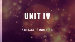 UNIT IV
STORAGE & INDEXING
1
 