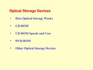 Optical Storage Devices
• How Optical Storage Works
• CD-ROM
• CD-ROM Speeds and Uses
• DVD-ROM
• Other Optical Storage Devices
 