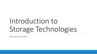 Introduction to
Storage Technologies
KAIVALYA SHAH
 