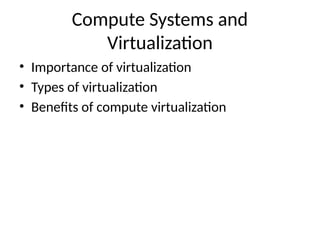 Compute Systems and
Virtualization
• Importance of virtualization
• Types of virtualization
• Benefits of compute virtualization
 