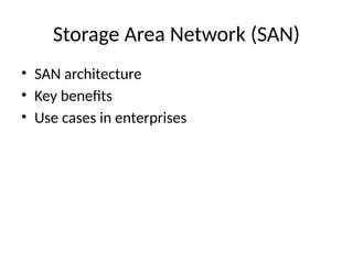Storage Area Network (SAN)
• SAN architecture
• Key benefits
• Use cases in enterprises
 