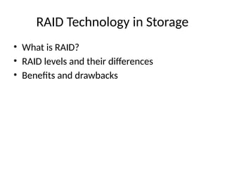 RAID Technology in Storage
• What is RAID?
• RAID levels and their differences
• Benefits and drawbacks
 