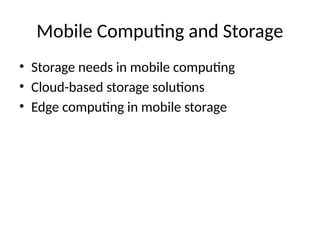 Mobile Computing and Storage
• Storage needs in mobile computing
• Cloud-based storage solutions
• Edge computing in mobile storage
 