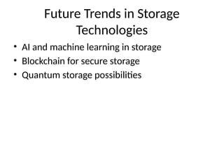 Future Trends in Storage
Technologies
• AI and machine learning in storage
• Blockchain for secure storage
• Quantum storage possibilities
 
