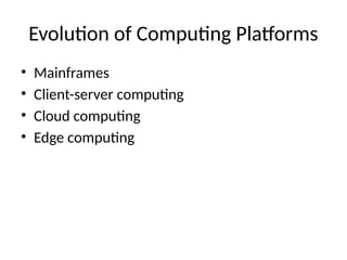 Evolution of Computing Platforms
• Mainframes
• Client-server computing
• Cloud computing
• Edge computing
 