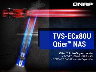 TVS-ECx80U-SAS-RP NAS Series
Qtier™ Auto-Organización
• TVS-EC1580MU-SAS NAS
• REXP-x20 SAS Chasis de Expansión
 