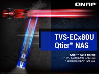 TVS-ECx80U-SAS-RP NAS Series
Qtier™ Auto-tiering
• TVS-EC1580MU-SAS NAS
• Expansão REXP-x20 SAS
 