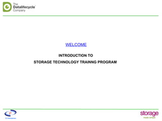 WELCOME

          INTRODUCTION TO
STORAGE TECHNOLOGY TRAINNG PROGRAM




                                 1
 