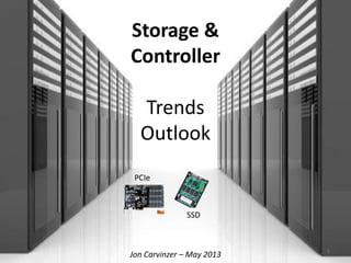 Storage &
Controller
Trends
Outlook
Jon Carvinzer – May 2013 1
SSD
PCIe
 