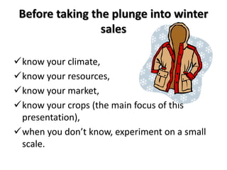 Before taking the plunge into winter
sales
know your climate,
know your resources,
know your market,
know your crops (...