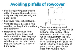 Avoiding pitfalls of rowcover
 If you are growing on bare soil
rather than plastic mulch, weeds
will grow very well, secr...