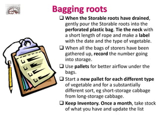 Bagging roots
 When the Storable roots have drained,
gently pour the Storable roots into the
perforated plastic bag. Tie ...