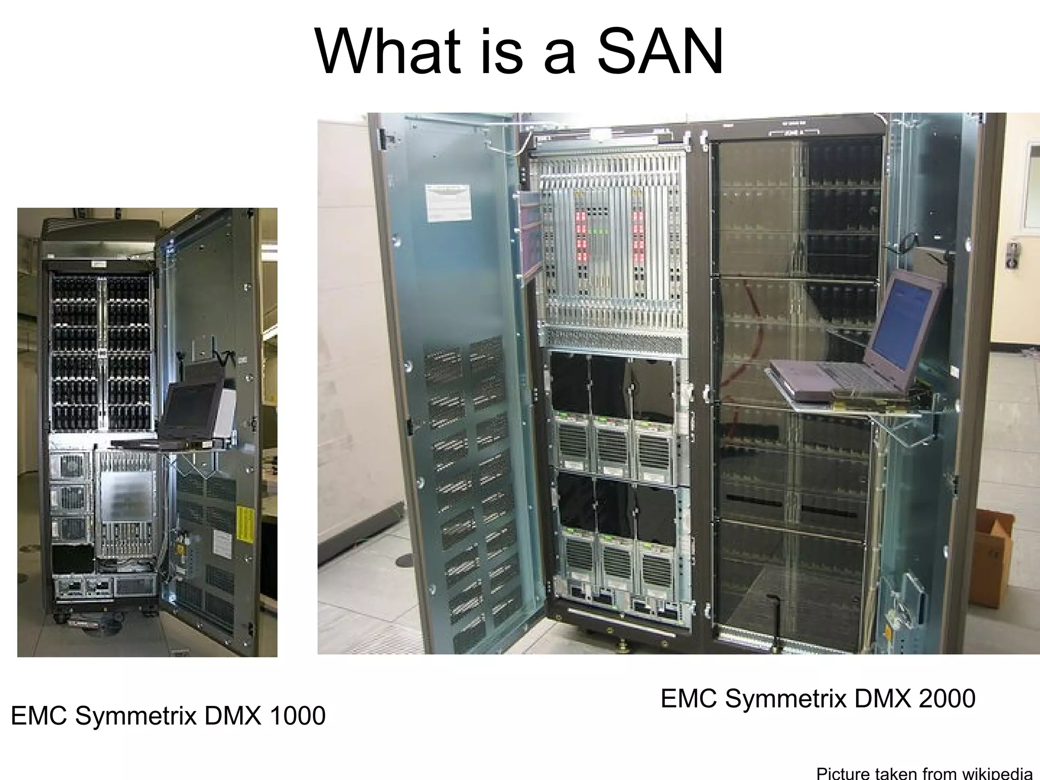 What is a SAN




                               EMC Symmetrix DMX 2000
EMC Symmetrix DMX 1000
 