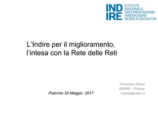 L’Indire per il miglioramento,
l’intesa con la Rete delle Reti
Palermo 30 Maggio 2017
Francesca Storai
INDIRE – Firenze
f.storai@indire.it
 