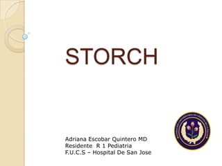 STORCH


Adriana Escobar Quintero MD
Residente R 1 Pediatria
F.U.C.S – Hospital De San Jose
 