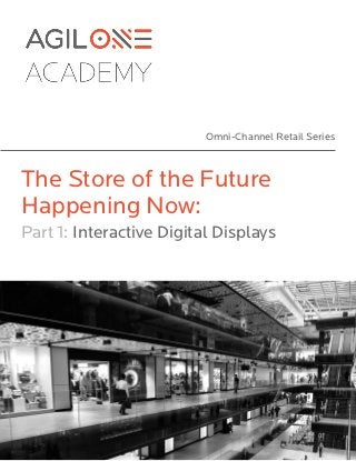 Omni-Channel Retail Series
The Store of the Future
Happening Now:
Part 1: Interactive Digital Displays
 