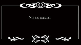 Menos custos

 
