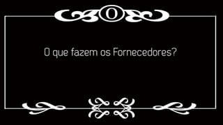 O que fazem os Fornecedores?

 