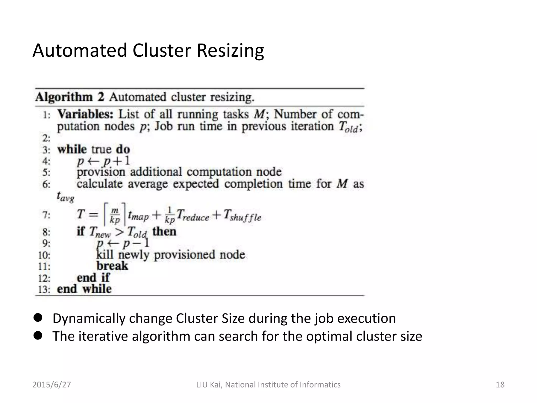 Automated Cluster Resizing
2015/6/27 LIU Kai, National Institute of Informatics 18
 Dynamically change Cluster Size during the job execution
 The iterative algorithm can search for the optimal cluster size
 