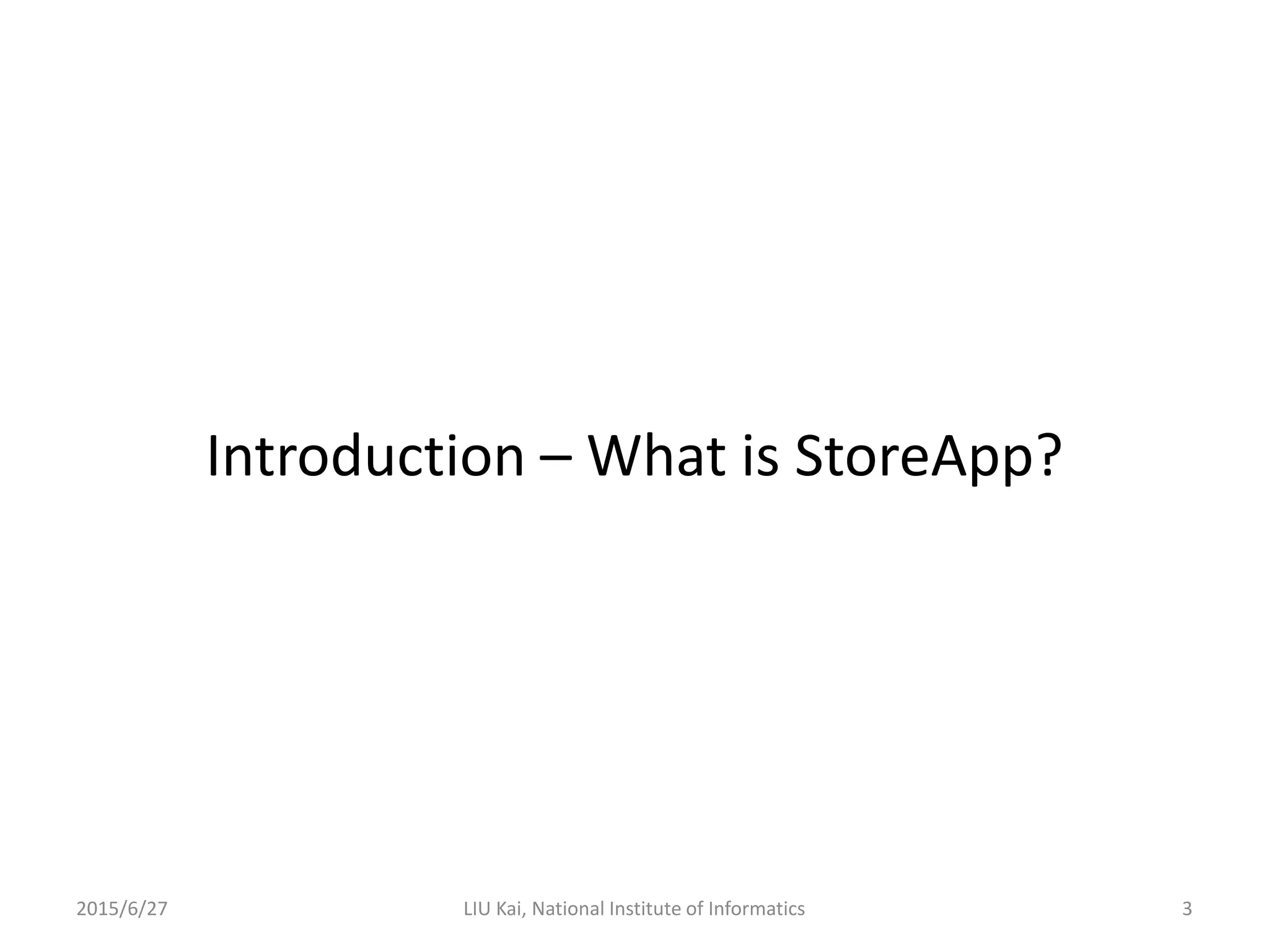 Introduction – What is StoreApp?
2015/6/27 3LIU Kai, National Institute of Informatics
 