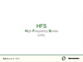 HFS
High Frequency Stores
       (UAE)
 